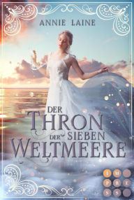 Title: Der Thron der Sieben Weltmeere (Die Weltmeere-Dilogie 1): Fantasy-Liebesroman über ein märchenhaftes Erbe, Author: Annie Laine