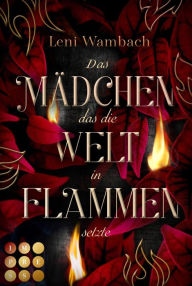 Title: Das Mädchen, das die Welt in Flammen setzte: Romantasy in der flammende Kräfte über das Schicksal der magischen Welt entscheiden, Author: Leni Wambach
