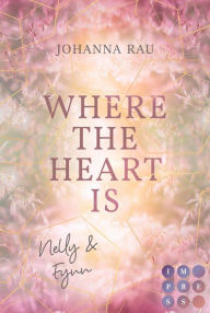 Title: Where the Heart Is. Nelly und Fynn: New Adult Liebesroman über ein City Girl, das sich in einen Farmerssohn verliebt, Author: Johanna Rau