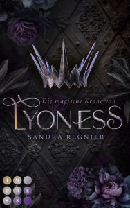 Title: Die magische Krone von Lyoness (Lyoness 1): Drachen Romantasy über die magisch begabte Thronfolgerin eines ungewöhnlichen Inselreichs, Author: Sandra Regnier