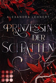 Title: Prinzessin der Schatten (Royal Legacy 1): Royale Romantasy über eine Vampirprinzessin, die sich in eine verbotene Liebe stürzt, Author: Alexandra Lehnert