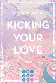Title: Kicking Your Love (Kiss'n'Kick 1): Hinreißende Romance über die unerwartete Liebe zu einem Kickboxer, Author: Nicole Alfa
