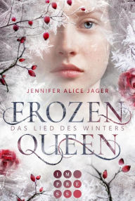 Title: Frozen Queen. Das Lied des Winters: Romantische Märchenadaption über die Magie der Schneekönigin, Author: Jennifer Alice Jager