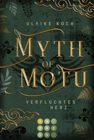 Title: Myth of Motu. Verfluchtes Herz: Fantasy-Liebesroman über Neuseelands dunkle Mythen und ihre gefährliche Anziehungskraft, Author: Ulrike Koch
