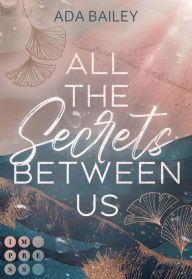 Title: All the Secrets Between Us: New Adult Small Town Romance mit unerwartetem Twist, Author: Ada Bailey
