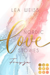 Title: Nordic Love Stories 2: Freyja: New Adult Romance im malerischen Island, Author: Lea Weiss