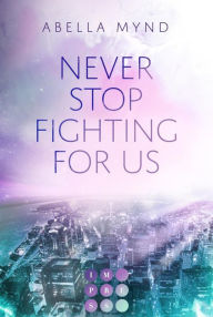 Title: Never Stop Fighting For Us: New Adult Romance über die Gefühle zu einem Bad Boy in einem Fightclub, Author: Abella Mynd