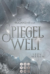 Title: Die Rückkehr zur Spiegelwelt (Die Spiegelwelt-Trilogie 2): Royale Romantasy über das Schicksal vierer Königreiche, Author: Izzy Maxen