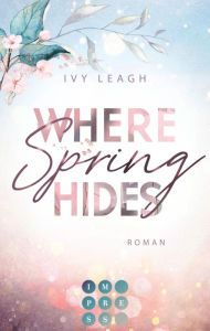 Title: Where Spring Hides (Festival-Serie 3): Berührende Forced Proximity Romance über die Schatten der Vergangenheit, Author: Ivy Leagh