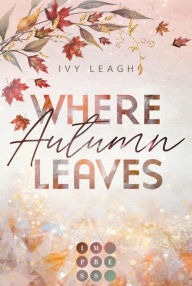 Title: Where Autumn Leaves (Festival-Serie 4): Berührende Opposites Attract Romance über die Schatten der Vergangenheit Limitierte Auflage mit Farbschnitt, Author: Ivy Leagh