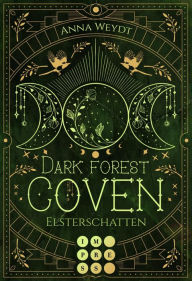 Title: Dark Forest Coven. Elsterschatten: Hexen-Romantasy über einen uralten Fluch und eine Liebe durch alle Zeiten, Author: Anna Weydt