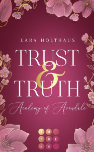 Title: Trust & Truth (Academy of Avondale 1): Gefühlvolle New-Adult-Romance in glamourösem Academy-Setting, Author: Lara Holthaus