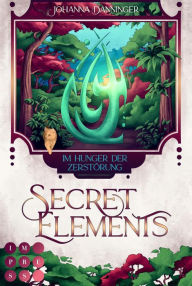 Title: Secret Elements 6: Im Hunger der Zerstörung: Die Fortsetzungsreihe des Fantasy-Bestsellers, Author: Johanna Danninger