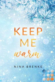 Title: Keep Me Warm. Irish Hearts: New Adult Winter Romance auf einem verschneiten Landsitz in Irland, Author: Nina Brenke