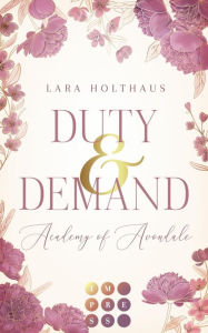 Title: Duty & Demand (Academy of Avondale 2): Gefühlvolle New Adult Romance in glamourösem Academy-Setting, Author: Lara Holthaus