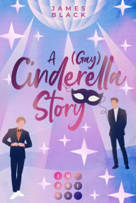 Title: A (Gay) Cinderella Story: Moderne Neuerzählung der Cinderella Story, Author: James Black