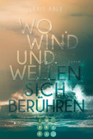 Title: Wo Wind und Wellen sich berühren (Westcoast Skies 2): Intensive polyamore Friends to Lovers Romance, Author: Lexis Able