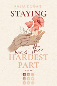 Title: Staying Was The Hardest Part (Hardest Part 1): Intensive Slow Burn Romance über tiefe Gefühle und Selbstfindung, Author: Rabia Dogan