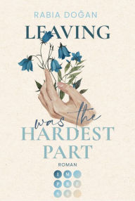 Title: Leaving Was The Hardest Part (Hardest Part 3): Intensive Slow Burn Romance über tiefe Gefühle und Selbstfindung, Author: Rabia Dogan
