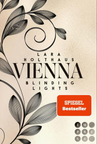 Title: Vienna 1: Blinding Lights: Elektrisierende Enemies-to-Lovers Romance: Rich Girl Heiress trifft auf Bad Boy Stepbrother, Author: Lara Holthaus