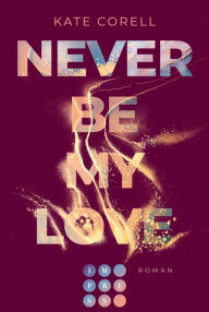 Title: Never Be My Love (Never Be 3): Das Finale der knisternden New Adult College Romance Bestseller-Reihe!, Author: Kate Corell