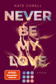 Title: Never Be My Love (Never Be 3): Das Finale der knisternden New Adult College Romance Bestseller-Reihe!, Author: Kate Corell