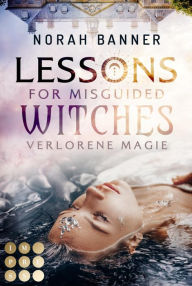 Title: Lessons for Misguided Witches. Verlorene Magie: Hexen Academy Fantasy über eine verbotene Liebe zwischen Lehrer und Studentin, Author: Norah Banner