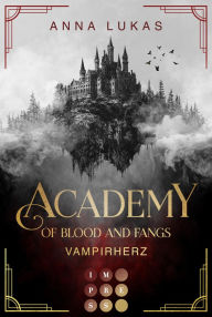 Title: Academy of Blood and Fangs 1: Vampirherz: Fesselnde Slow Burn Romantasy an einer düsteren Vampirjäger-Academy in Rumänien, Author: Anna Lukas