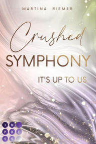 Title: Crushed Symphony (It's Up to Us 3): Mitreißende Strangers to Lovers Geschichte zwischen romantisch und heiß, Author: Martina Riemer