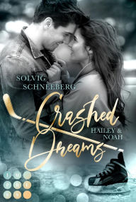 Title: Crashed Dreams. Hailey & Noah: Mitreißender Friends to Lovers Eishockey-Liebesroman Sports Romance, Author: Solvig Schneeberg