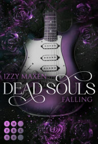 Title: Dead Souls Falling (Dead Souls 2): Spicy Rockstar-Romantasy zwischen untotem Rockstar Girl und ihrem größten Widersacher, Author: Izzy Maxen