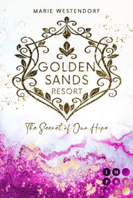 Title: Golden Sands Resort 2: The Secrets of Our Hope: Knisternde Second Chance Romance zwischen einem Tänzer und seiner neuen Partnerin, Author: Marie Westendorf