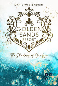 Title: Golden Sands Resort 3: The Shadows of Our Love: Opposites Attract Romance über eine reiche Hotelerbin und einen heißen Barkeeper, Author: Marie Westendorf