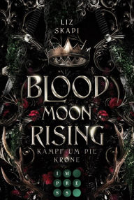 Title: Blood Moon Rising. Kampf um die Krone (Blood Moon Rising 1): Epische Enemies to Lovers Fantasy Romance zwischen?einer starken Rebellin und einem Prinzen, den sie töten soll, Author: Liz Skadi