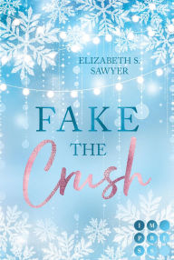 Title: Fake the Crush: Rivals To Lovers Sports Romance über eine Fake-Beziehung für einen Sponsorenvertrag, Author: Elizabeth S. Sawyer