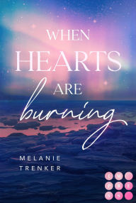 Title: When Hearts Are Burning (Iceland Love 1): Spicy Opposites Attract Romance mit traumhaftem Island Setting, Author: Melanie Trenker
