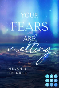 Title: Your Fears Are Melting (Iceland Love 2): Spicy Fake Dating Romance mit traumhaftem Island Setting, Author: Melanie Trenker