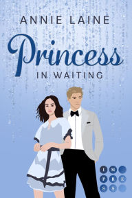 Title: Princess in Waiting (Royally in Love 3): Liebesroman über die verbotene Liebe zwischen Zofe und Prinz, Author: Annie Laine