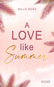 Title: A Love Like Summer: Prickelnde Forbidden Love Romance auf einem Kreuzfahrtschiff in der Karibik, Author: Nellie Weisz
