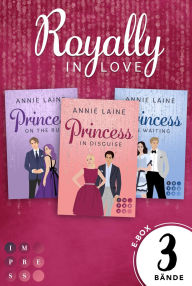 Title: Royally in Love: Die royale Romance-Trilogie in einem Bundle!: Drei Royale Liebesromane über rebellische Prinzessinnen und Prinzen, Author: Annie Laine