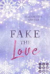Title: Fake the Love (Play it Fake 2): Rivals To Lovers Sports Romance über eine Fake-Beziehung auf dem Eis, Author: Elizabeth S. Sawyer