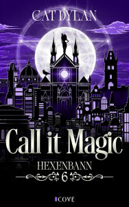 Title: Call it magic 6: Hexenbann: Elegante Großstadthexe trifft auf sexy Gestaltwandler-Cowboy Grumpy x Sunshine Romantasy, Author: Cat Dylan