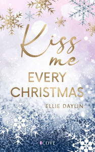 Title: Kiss Me Every Christmas: Cosy New Adult Winter Romance, Author: Ellie Daylin
