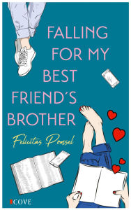 Title: Falling For My Best Friend's Brother: Ein Neujahrsroman - Fake Identity trifft auf echte Gefühle Emotionale Slow Burn New Adult Romance, Author: Felicitas Pomsel