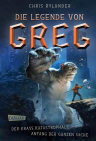 Title: Die Legende von Greg 1: Der krass katastrophale Anfang der ganzen Sache: Actionreiche Fantasy für alle Jungs ab 12!, Author: Chris Rylander