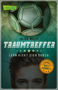 Title: Traumtreffer! Leon kickt sich durch: Ein rasanter Fußball-Roman mit einem Vorwort von Mats Hummels, Author: Julien Wolff