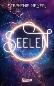 Title: Seelen: Ein romantischer Zukunftsroman von der Bestsellerautorin Stephenie Meyer, Author: Stephenie Meyer
