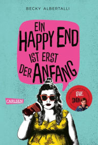 Title: Ein Happy End ist erst der Anfang: Die Fortsetzung des Bestsellers Nur drei Worte - Love, Simon, Author: Becky Albertalli