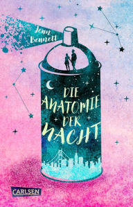 Title: Die Anatomie der Nacht: Eine coole romantische Komödie mit ganz viel Herz und Goldgraffiti, Author: Jenn Bennett