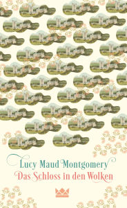 Title: Das Schloss in den Wolken, Author: Lucy Maud Montgomery